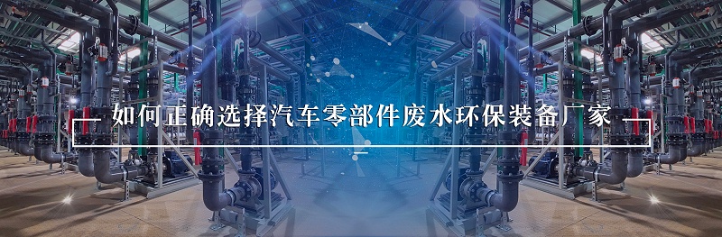汽車零部件廢水處理環保裝備廠家如何選擇